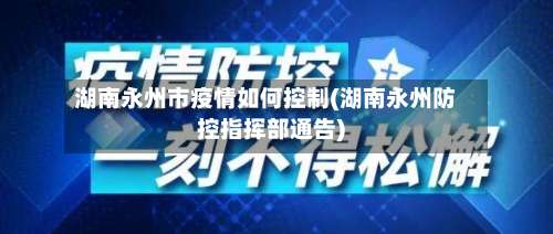 湖南永州市疫情如何控制(湖南永州防控指挥部通告)