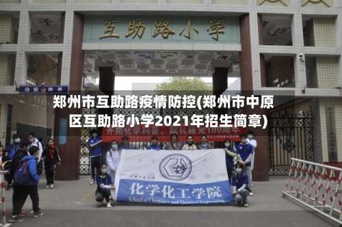 郑州市互助路疫情防控(郑州市中原区互助路小学2021年招生简章)-第2张图片