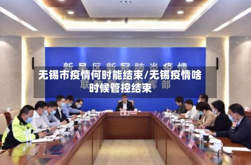 无锡市疫情何时能结束/无锡疫情啥时候管控结束-第2张图片