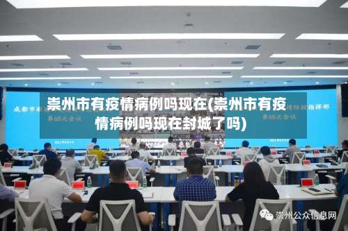 崇州市有疫情病例吗现在(崇州市有疫情病例吗现在封城了吗)