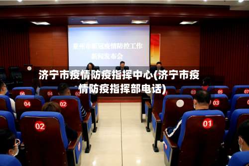 济宁市疫情防疫指挥中心(济宁市疫情防疫指挥部电话)