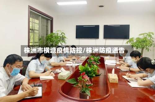 株洲市横塘疫情防控/株洲防疫通告