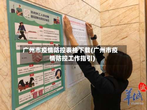 广州市疫情防控表格下载(广州市疫情防控工作指引)