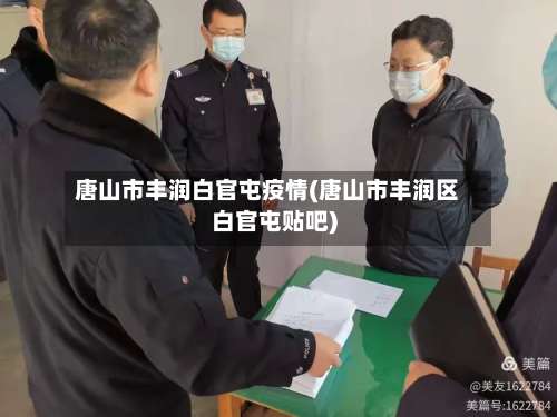 唐山市丰润白官屯疫情(唐山市丰润区白官屯贴吧)