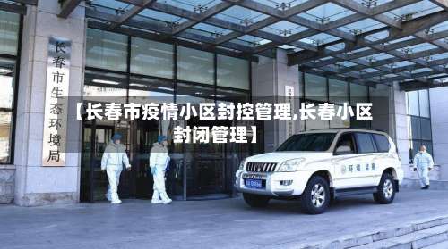 【长春市疫情小区封控管理,长春小区封闭管理】-第3张图片
