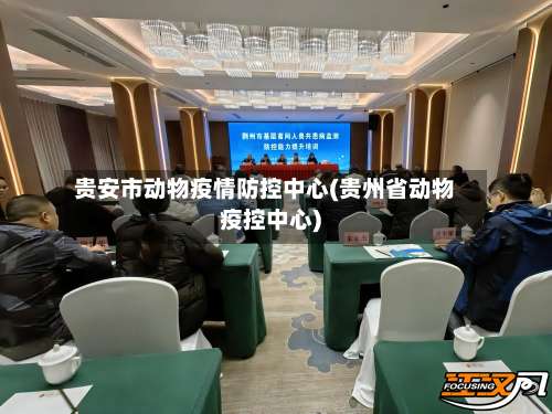 贵安市动物疫情防控中心(贵州省动物疫控中心)