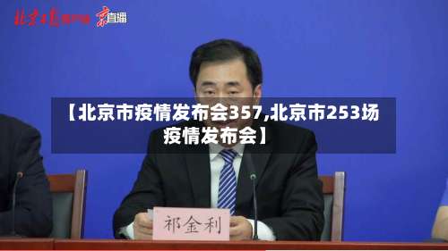 【北京市疫情发布会357,北京市253场疫情发布会】-第3张图片