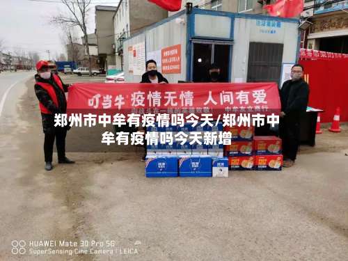 郑州市中牟有疫情吗今天/郑州市中牟有疫情吗今天新增-第2张图片