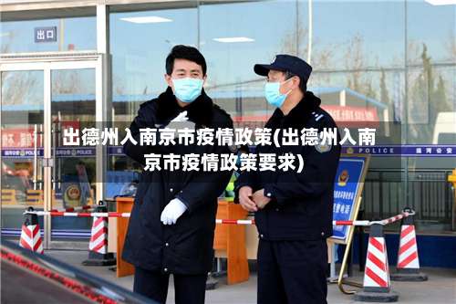 出德州入南京市疫情政策(出德州入南京市疫情政策要求)-第3张图片