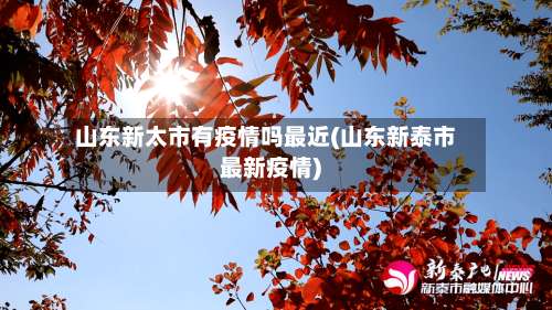 山东新太市有疫情吗最近(山东新泰市最新疫情)