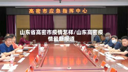 山东省高密市疫情怎样/山东高密疫情最新报道