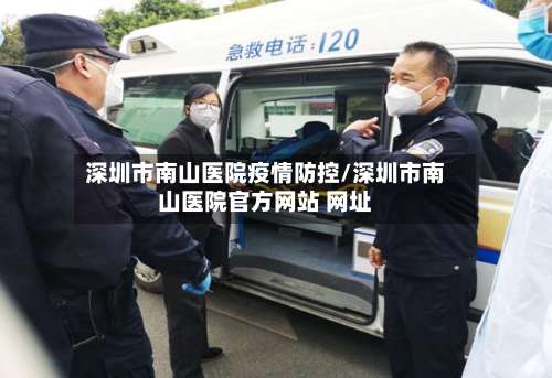 深圳市南山医院疫情防控/深圳市南山医院官方网站 网址-第3张图片