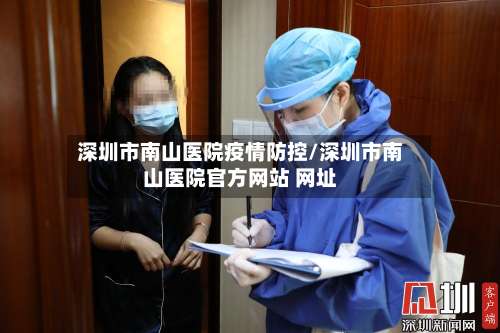 深圳市南山医院疫情防控/深圳市南山医院官方网站 网址