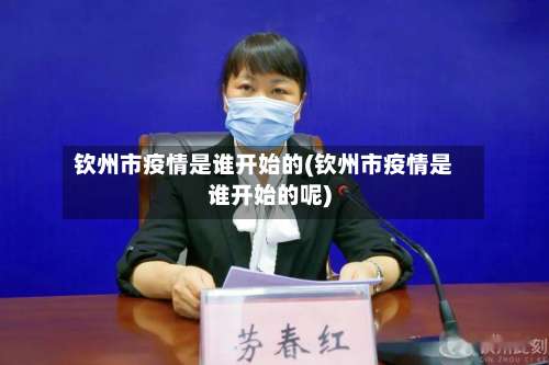 钦州市疫情是谁开始的(钦州市疫情是谁开始的呢)