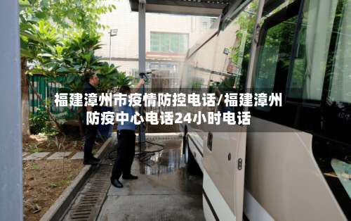 福建漳州市疫情防控电话/福建漳州防疫中心电话24小时电话