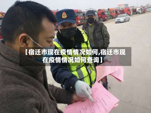 【宿迁市现在疫情情况如何,宿迁市现在疫情情况如何查询】