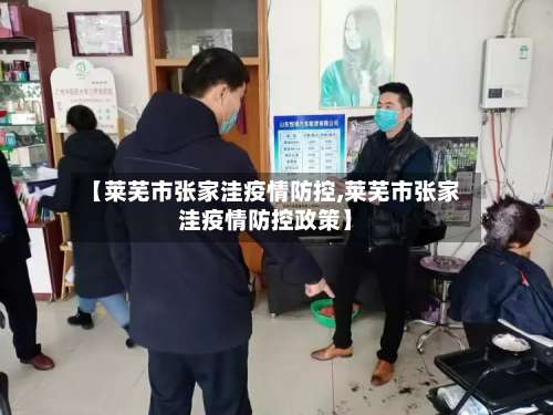 【莱芜市张家洼疫情防控,莱芜市张家洼疫情防控政策】