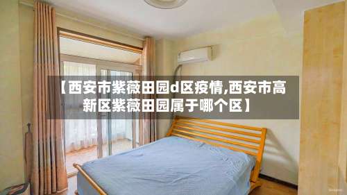 【西安市紫薇田园d区疫情,西安市高新区紫薇田园属于哪个区】