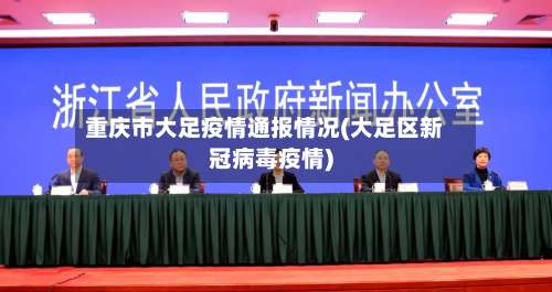 重庆市大足疫情通报情况(大足区新冠病毒疫情)