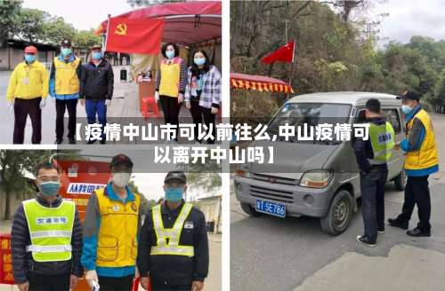 【疫情中山市可以前往么,中山疫情可以离开中山吗】