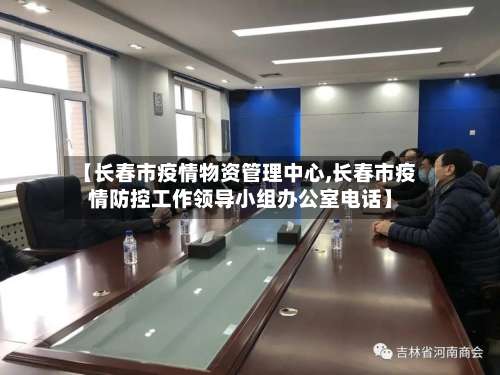 【长春市疫情物资管理中心,长春市疫情防控工作领导小组办公室电话】