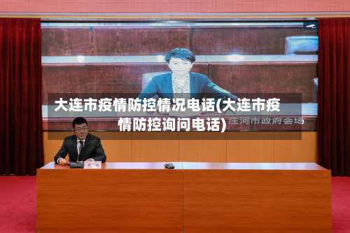 大连市疫情防控情况电话(大连市疫情防控询问电话)