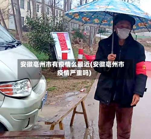 安徽亳州市有疫情么最近(安徽亳州市疫情严重吗)