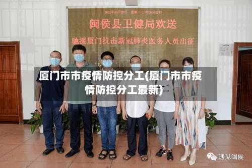 厦门市市疫情防控分工(厦门市市疫情防控分工最新)-第2张图片