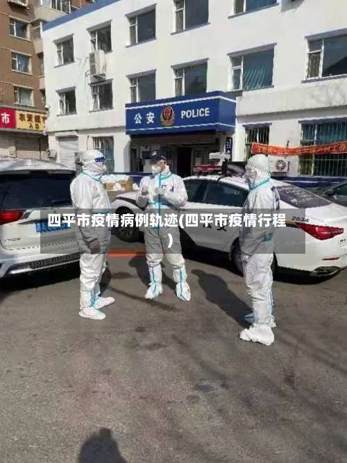 四平市疫情病例轨迹(四平市疫情行程)