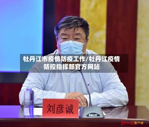 牡丹江市疫情防疫工作/牡丹江疫情防控指挥部官方网站-第2张图片