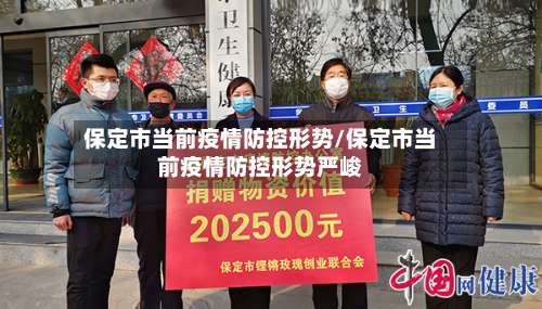 保定市当前疫情防控形势/保定市当前疫情防控形势严峻