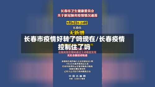 长春市疫情好转了吗现在/长春疫情控制住了吗-第3张图片