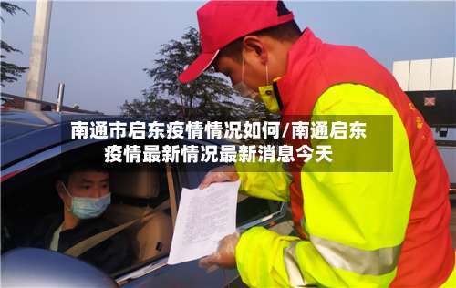 南通市启东疫情情况如何/南通启东疫情最新情况最新消息今天