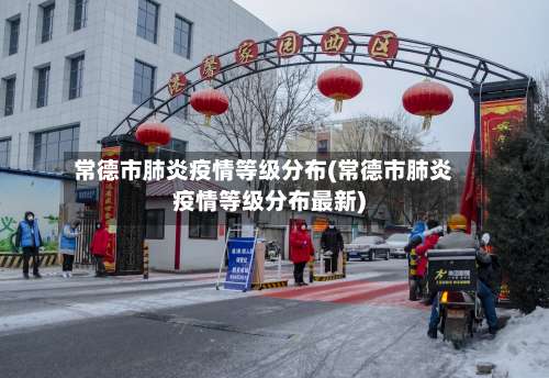 常德市肺炎疫情等级分布(常德市肺炎疫情等级分布最新)