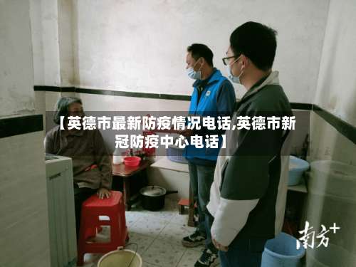 【英德市最新防疫情况电话,英德市新冠防疫中心电话】