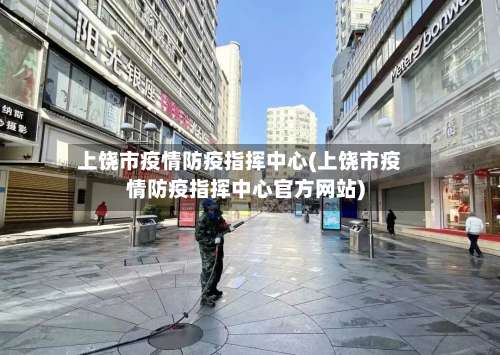 上饶市疫情防疫指挥中心(上饶市疫情防疫指挥中心官方网站)-第2张图片