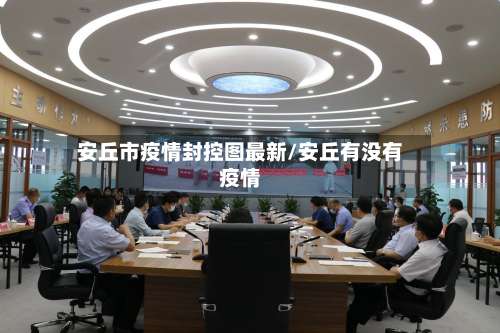 安丘市疫情封控图最新/安丘有没有疫情