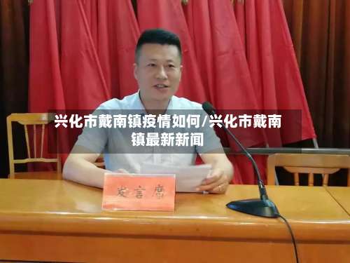 兴化市戴南镇疫情如何/兴化市戴南镇最新新闻