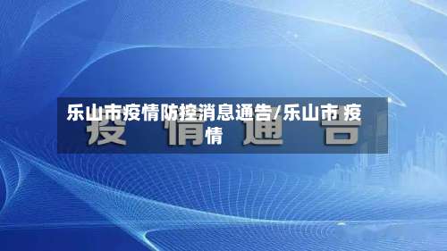 乐山市疫情防控消息通告/乐山市 疫情