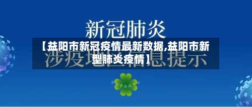 【益阳市新冠疫情最新数据,益阳市新型肺炎疫情】-第3张图片