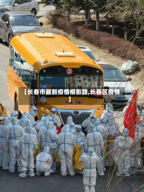 【长春市最新疫情柳影路,长春区疫情】