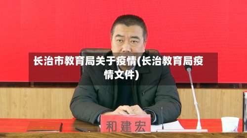 长治市教育局关于疫情(长治教育局疫情文件)-第2张图片
