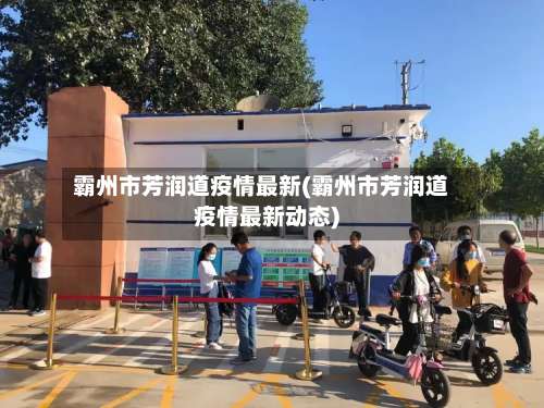 霸州市芳润道疫情最新(霸州市芳润道疫情最新动态)