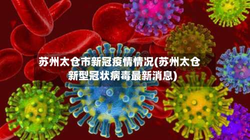 苏州太仓市新冠疫情情况(苏州太仓新型冠状病毒最新消息)