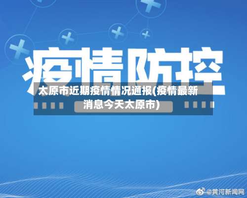 太原市近期疫情情况通报(疫情最新消息今天太原市)-第2张图片