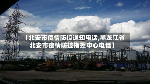 【北安市疫情防控通知电话,黑龙江省北安市疫情防控指挥中心电话】