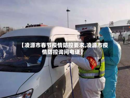 【凌源市春节疫情防控要求,凌源市疫情防控询问电话】