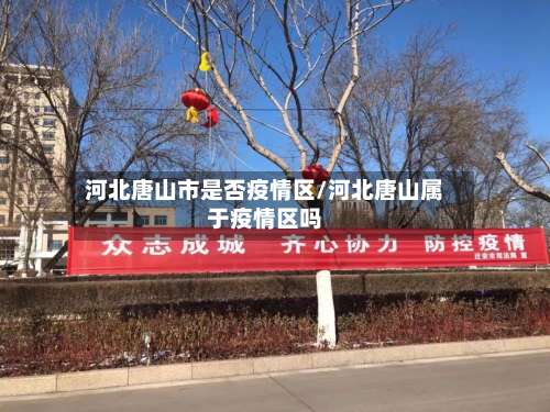 河北唐山市是否疫情区/河北唐山属于疫情区吗