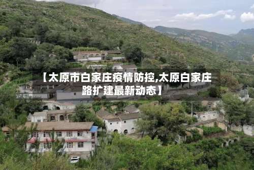 【太原市白家庄疫情防控,太原白家庄路扩建最新动态】-第2张图片