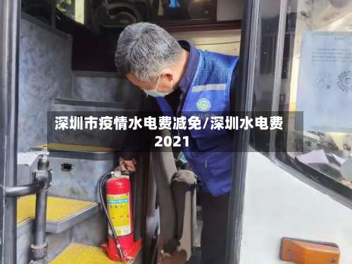 深圳市疫情水电费减免/深圳水电费2021